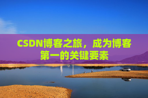 CSDN博客之旅，成为博客第一的关键要素